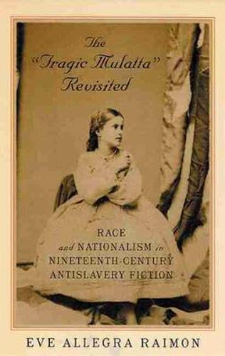 Cover image for The Tragic Mulatta Revisited: Race and Nationalism in Nineteenth-century Antislavery Fiction