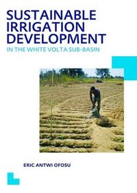 Cover image for Sustainable Irrigation Development in the White Volta sub-Basin: UNESCO-IHE PhD Thesis