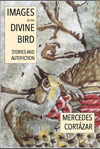 Cover image for Images of the Divine Bird: Autofiction and Stories