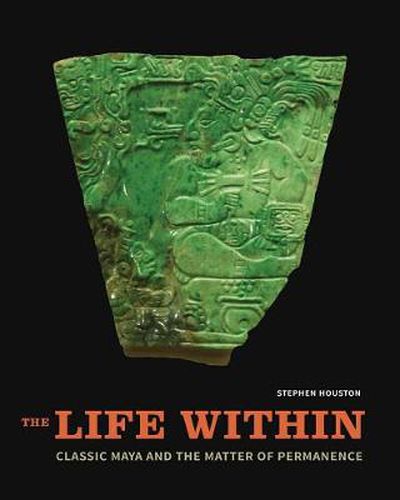 Cover image for The Life Within: Classic Maya and the Matter of Permanence