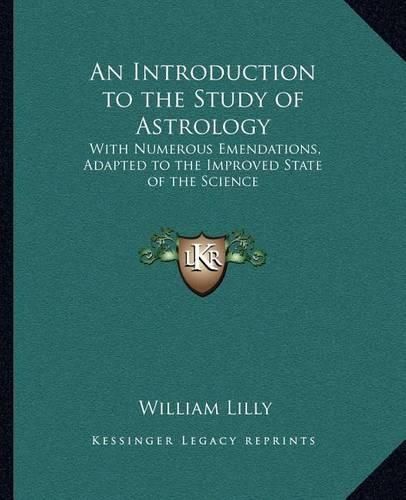 An Introduction to the Study of Astrology: With Numerous Emendations, Adapted to the Improved State of the Science