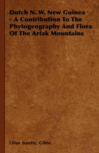 Cover image for Dutch N. W. New Guinea - A Contribution to the Phytogeography and Flora of the Arfak Mountains