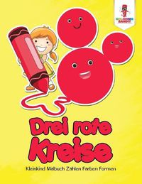 Cover image for Drei rote Kreise: Kleinkind Malbuch Zahlen Farben Formen