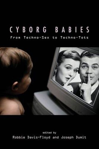 Cover image for Cyborg Babies: From Techno-Sex to Techno-Tots