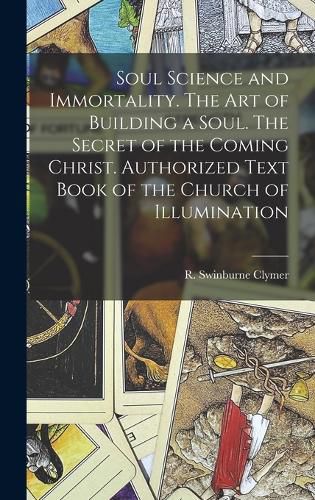 Cover image for Soul Science and Immortality. The Art of Building a Soul. The Secret of the Coming Christ. Authorized Text Book of the Church of Illumination