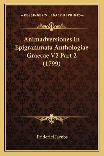 Cover image for Animadversiones in Epigrammata Anthologiae Graecae V2 Part 2 (1799)