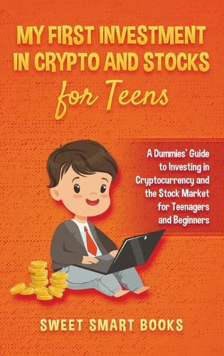 Cover image for My First Investment In Crypto and Stocks for Teens: A Dummies' Guide to Investing in Cryptocurrency and the Stock Market for Teenagers and Beginners