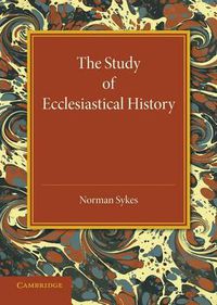 Cover image for The Study of Ecclesiastical History: An Inaugural Lecture Given at Emmanuel College, Cambridge, 17 May 1945