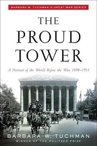 Cover image for The Proud Tower: A Portrait of the World Before the War, 1890-1914; Barbara W. Tuchman's Great War Series