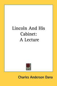 Cover image for Lincoln and His Cabinet: A Lecture