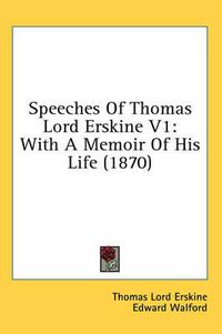 Cover image for Speeches of Thomas Lord Erskine V1: With a Memoir of His Life (1870)