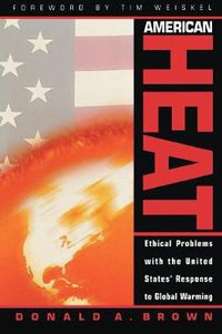 Cover image for American Heat: Ethical Problems with the United States' Response to Global Warming