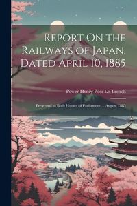 Cover image for Report On the Railways of Japan, Dated April 10, 1885