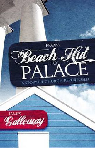 Cover image for From Beach Hut to Palace: A Story of Church Repurposed