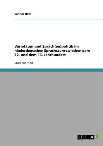 Varietaten Und Sprach(en)Politik Im Niederdeutschen Sprachraum Zwischen Dem 12. Und Dem 16. Jahrhundert