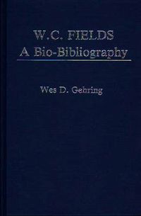 Cover image for W. C. Fields: A Bio-Bibliography