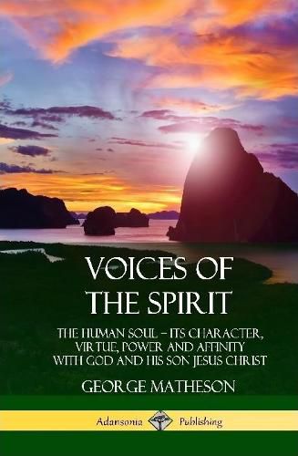 Voices of the Spirit: The Human Soul; Its Character, Virtue, Power and Affinity with God and His Son Jesus Christ (Hardcover)