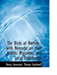 Cover image for The Birds of Norfolk: with Remarks on Their Habits, Migration, and Local Distribution