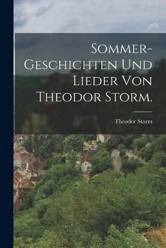 Cover image for Sommer-Geschichten und Lieder von Theodor Storm.