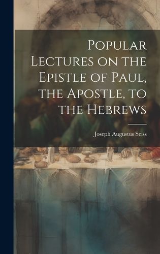 Popular Lectures on the Epistle of Paul, the Apostle, to the Hebrews