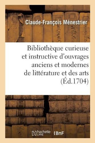 Bibliotheque Curieuse Et Instructive Des Divers Ouvrages Anciens Et Modernes de Litterature: Et Des Arts