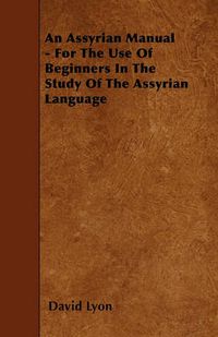 Cover image for An Assyrian Manual - For The Use Of Beginners In The Study Of The Assyrian Language