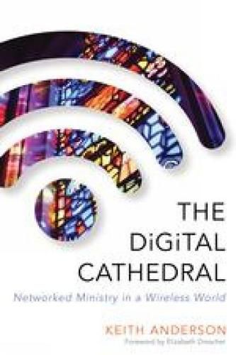 Cover image for The Digital Cathedral: Networked Ministry in a Wireless World