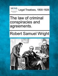 Cover image for The Law of Criminal Conspiracies and Agreements.