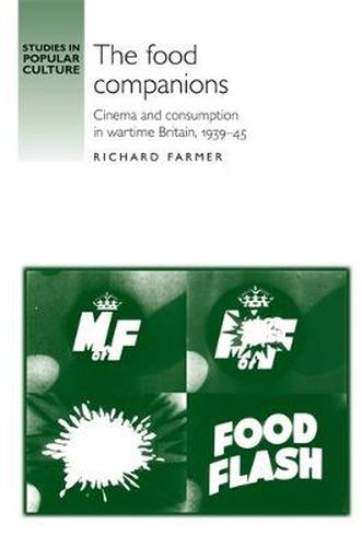 Cover image for The Food Companions: Cinema and Consumption in Wartime Britain, 1939-45