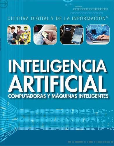 Inteligencia Artificial: Computadoras Y Maquinas Inteligentes (Artificial Intelligence: Clever Computers and Smart Machines)