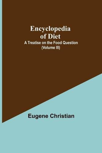 Cover image for Encyclopedia Of Diet: A Treatise On The Food Question (Volume III)