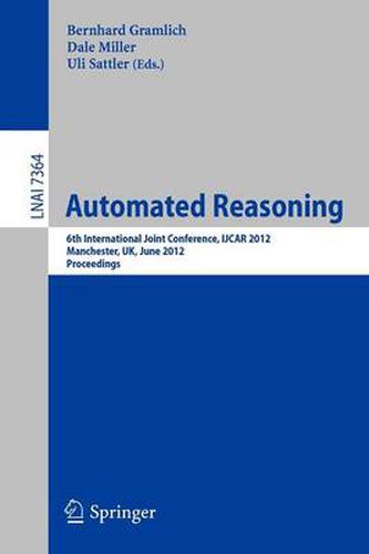 Cover image for Automated Reasoning: 6th International Joint Conference, IJCAR 2012, Manchester, UK, June 26-29, 2012, Proceedings