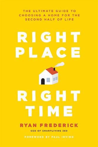 Cover image for Right Place, Right Time: The Ultimate Guide to Choosing a Home for the Second Half of Life