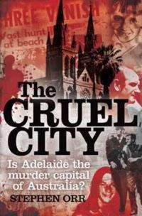 Cover image for The Cruel City: Is Adelaide the Murder Capital of Australia?