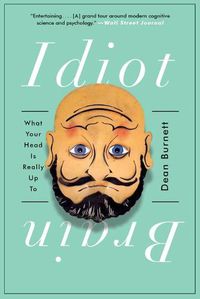 Cover image for Idiot Brain: What Your Head Is Really Up To