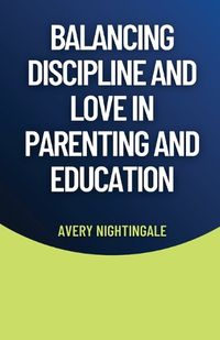 Cover image for Balancing Discipline and Love in Parenting and Education