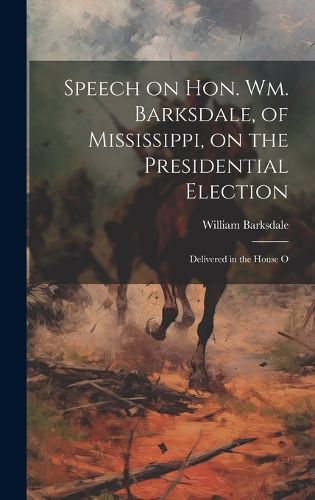 Cover image for Speech on Hon. Wm. Barksdale, of Mississippi, on the Presidential Election