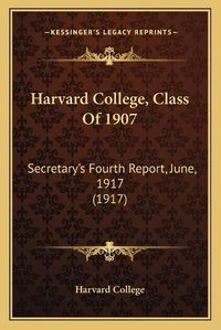 Cover image for Harvard College, Class of 1907: Secretary's Fourth Report, June, 1917 (1917)