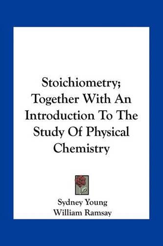 Stoichiometry; Together with an Introduction to the Study of Physical Chemistry