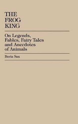 Cover image for The Frog King: Occidental Fairy Tales, Fables and Anecdotes of Animals