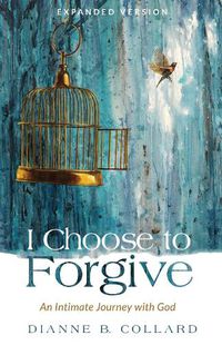 Cover image for I Choose to Forgive: An Intimate Journey with God (Expanded Edition)