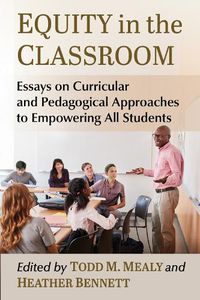 Cover image for Equity in the Classroom: Essays on Curricular and Pedagogical Approaches to Empowering All Students