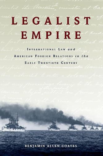 Legalist Empire: International Law and American Foreign Relations in the Early Twentieth Century