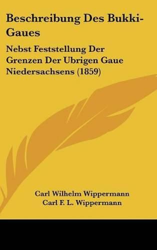 Beschreibung Des Bukki-Gaues: Nebst Feststellung Der Grenzen Der Ubrigen Gaue Niedersachsens (1859)