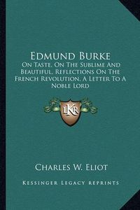 Cover image for Edmund Burke: On Taste, on the Sublime and Beautiful, Reflections on the French Revolution, a Letter to a Noble Lord