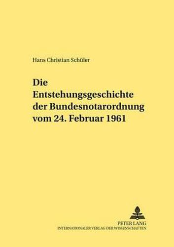 Cover image for Die Entstehungsgeschichte Der Bundesnotarordnung Vom 24. Februar 1961