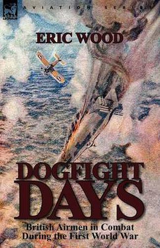 Cover image for Dogfight Days: British Airmen in Combat During the First World War