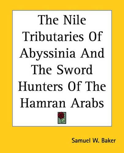 Cover image for The Nile Tributaries Of Abyssinia And The Sword Hunters Of The Hamran Arabs