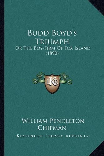 Cover image for Budd Boyd's Triumph: Or the Boy-Firm of Fox Island (1890)