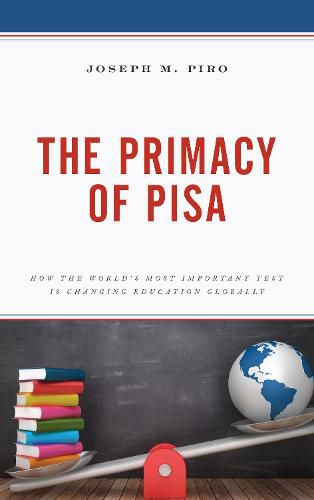 Cover image for The Primacy of PISA: How the World's Most Important Test Is Changing Education Globally